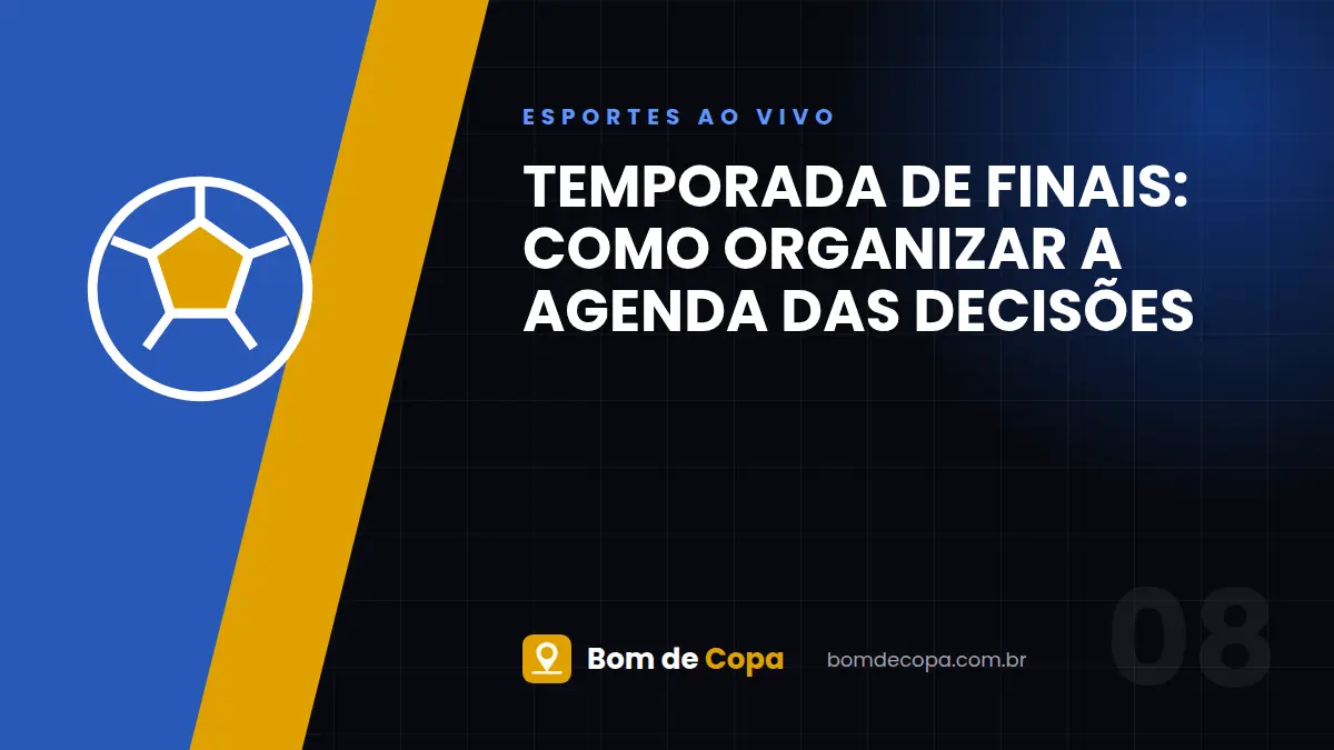 Temporada de Finais: como organizar a agenda das decisões